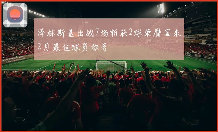 泽林斯基出战7场斩获2球荣膺国米2月最佳球员称号
