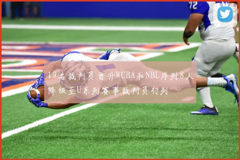 19名裁判员晋升WCBA和NBL序列8人降级至U系列赛事裁判员行列