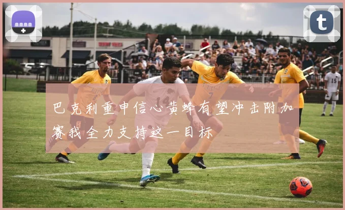 巴克利重申信心黄蜂有望冲击附加赛我全力支持这一目标